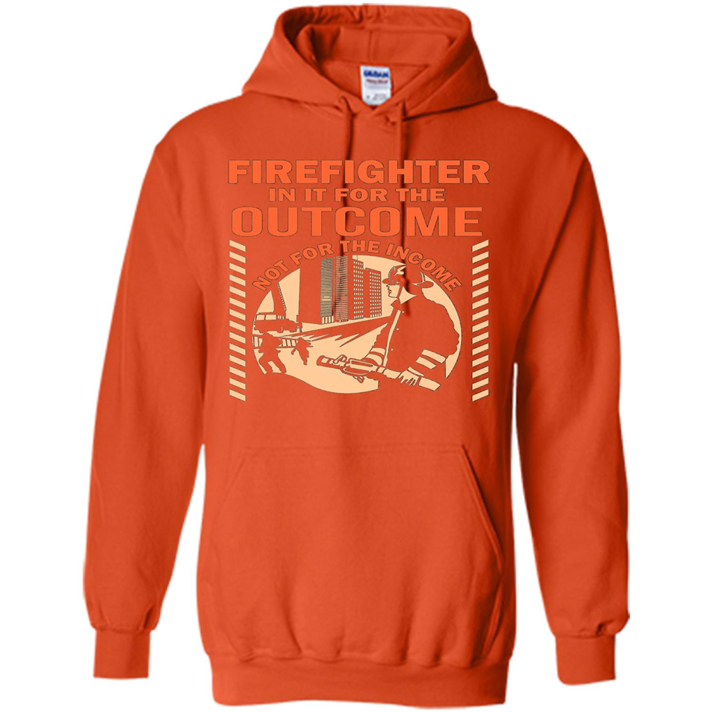 Firefighter T-shirt For The Outcome Not For The Income Orange
