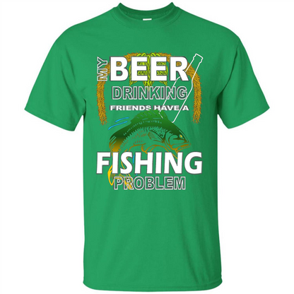 Beer Drinking Friends Have A Fishing Problem T-Shirt Irish Green