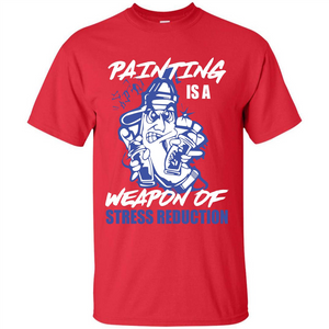 Painter T-shirt Painting Is A Weapon Of Stress Reduction T-shirt