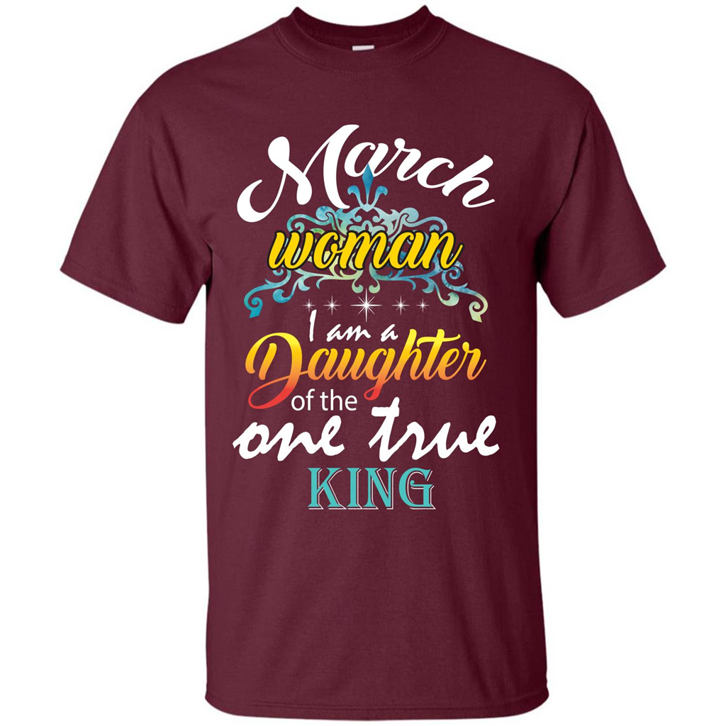 March Woman I Am A Daughter Of The One True King T-shirt Maroon