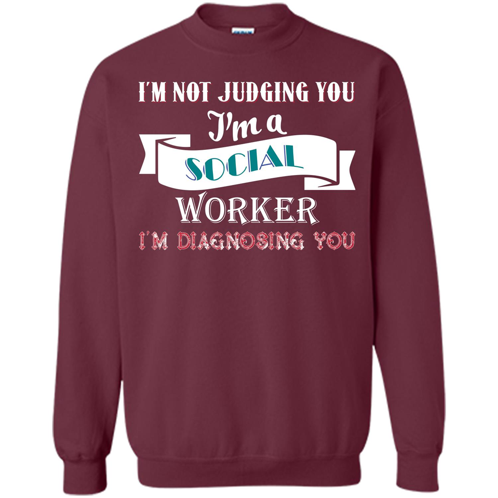 Social Worker T-shirt IŠ—Èm Not Judging You IŠ—Èm A Social Worker IŠ—Èm Diagnosing You Maroon