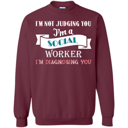 Social Worker T-shirt IŠ—Èm Not Judging You IŠ—Èm A Social Worker IŠ—Èm Diagnosing You Maroon