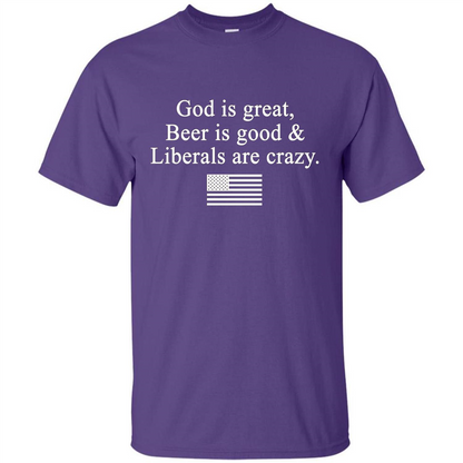 God Is Great Beer Is Good And Liberals Are Crazy T-Shirt Purple