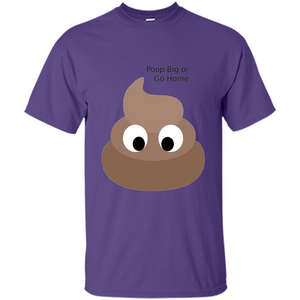 Poop Big or Go Home T-shirt Funny Poop Emotion T-shirt