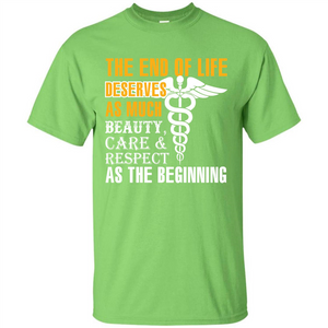 The End Of Life Deserves As Much Beauty Care Respect T-shirt