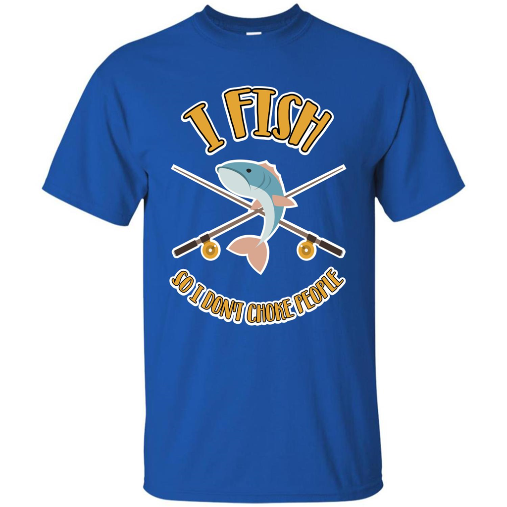 Fishing T-shirt I Fish So I Don't Choke People Royal