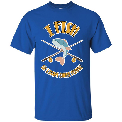 Fishing T-shirt I Fish So I Don't Choke People Royal