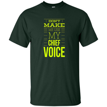 Don't Make Me Use My Chief Voice T-shirt Forest Green
