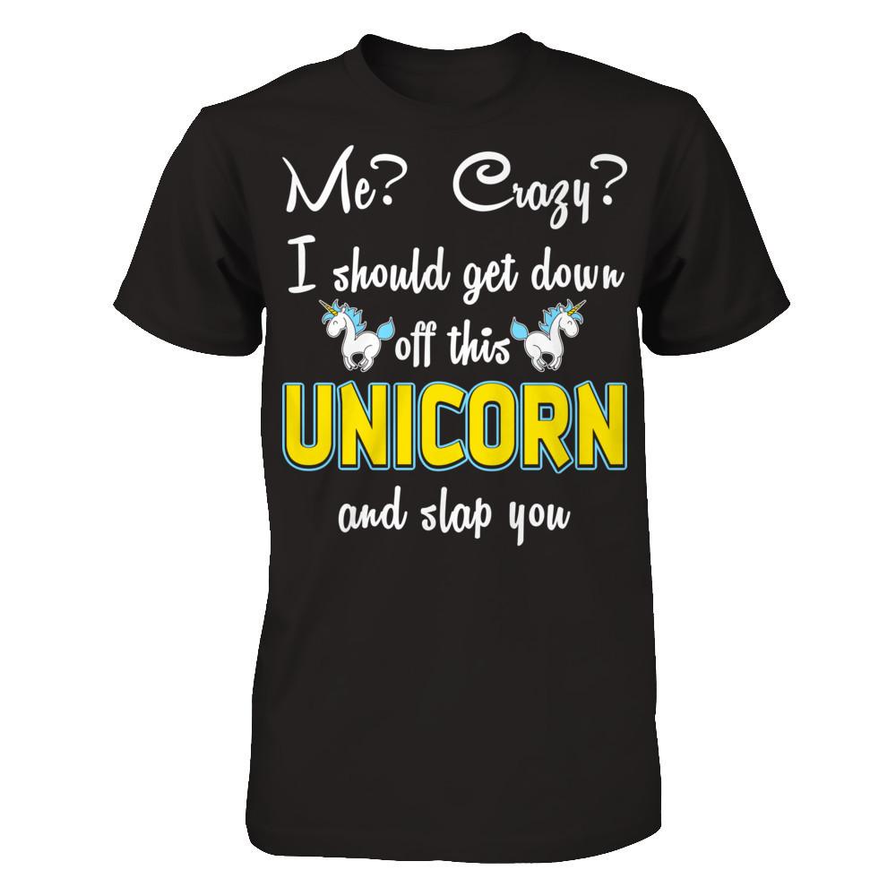 Me? Crazy? I Should Get Down Off This Unicorn And Slap You Gildan - Short Sleeve Tee Black
