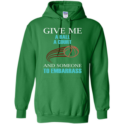 Basketball Lover T-shirt Give Me A Ball A Court And Someone To Embarrass Irish Green
