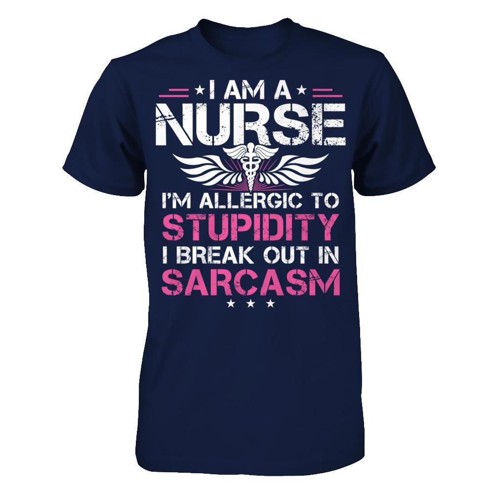 I'm A Nurse - I'm Allergic To Stupidity - I Break Out In Sarcasm T-shirt Navy