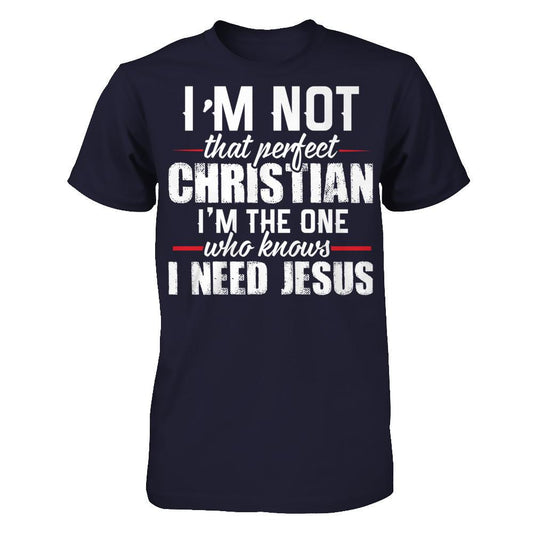 I'm Not That Perfect Christian, I'm The One Who Knows I Need Jesus T-shirt Next Level - Unisex Fitted Tee Midnight Navy