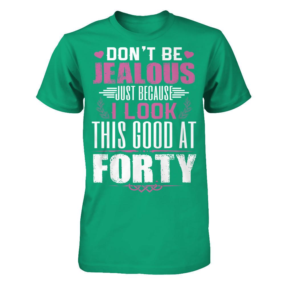 Don't Be Jealous Just Because I Look This Good At Forty T-shirt Gildan - Short Sleeve Tee Kelly Green