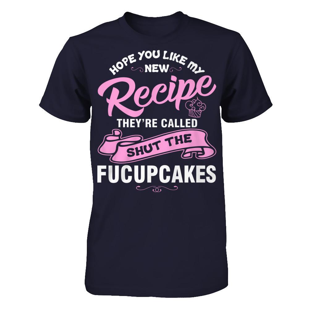 Hope You Like My New Recipe They're Called Shut The Fucupcakes T-shirt Next Level - Unisex Fitted Tee Midnight Navy