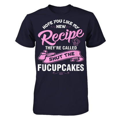 Hope You Like My New Recipe They're Called Shut The Fucupcakes T-shirt Next Level - Unisex Fitted Tee Midnight Navy