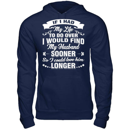 If I Had My Life To Do Over I Would Find My Husband Sooner So I Could Love Him Longer T-shirt Gildan - Pullover Hoodie Navy