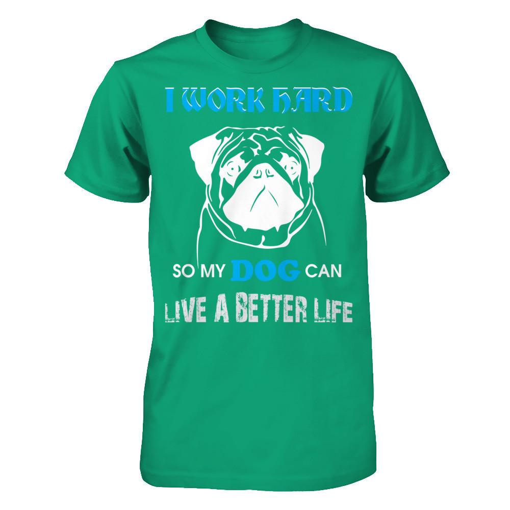 I Work Hard So My Dog Can Live A Better Life T-shirt Gildan - Short Sleeve Tee Kelly Green
