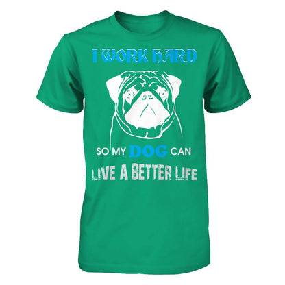 I Work Hard So My Dog Can Live A Better Life T-shirt Gildan - Short Sleeve Tee Kelly Green