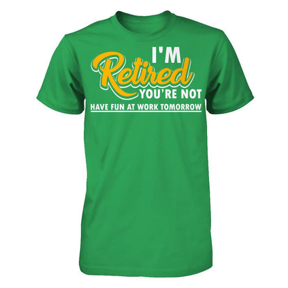I'm Retired You're Not Have Fun At Work Tomorrow T-shirt Next Level - Unisex Fitted Tee Kelly Green