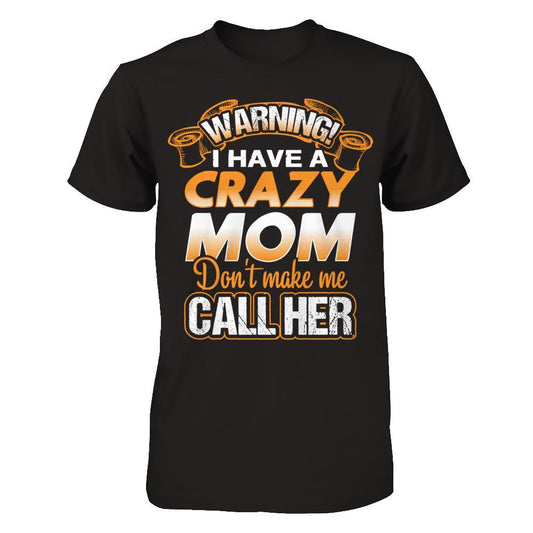 Warning I Hava a Crazy Mom. Don't Make Me Call Her T-shirt Next Level - Unisex Fitted Tee Black