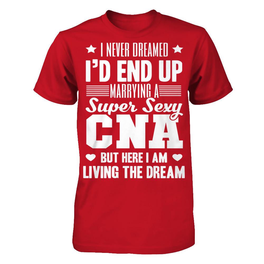 I Never Dream I'd End Up Marrying A Super Sexy CNA But Here I Am Living The Dream T-shirt Gildan - Short Sleeve Tee Red
