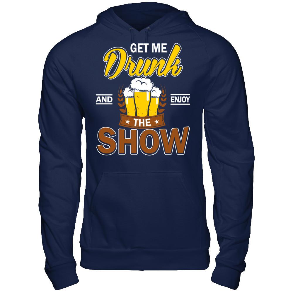 Get Me Drunk And Enjoy The Show T-shirt Gildan - Pullover Hoodie Navy