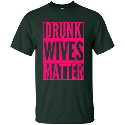 Drunk Wives Matter Cute Pink Wife Funny Saying T-shirt Forest Green