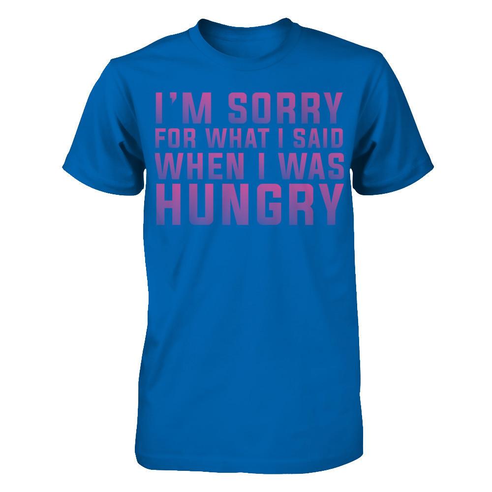 I'm Sorry For What I Said When I Was Hungry T-shirt Gildan - Short Sleeve Tee Royal