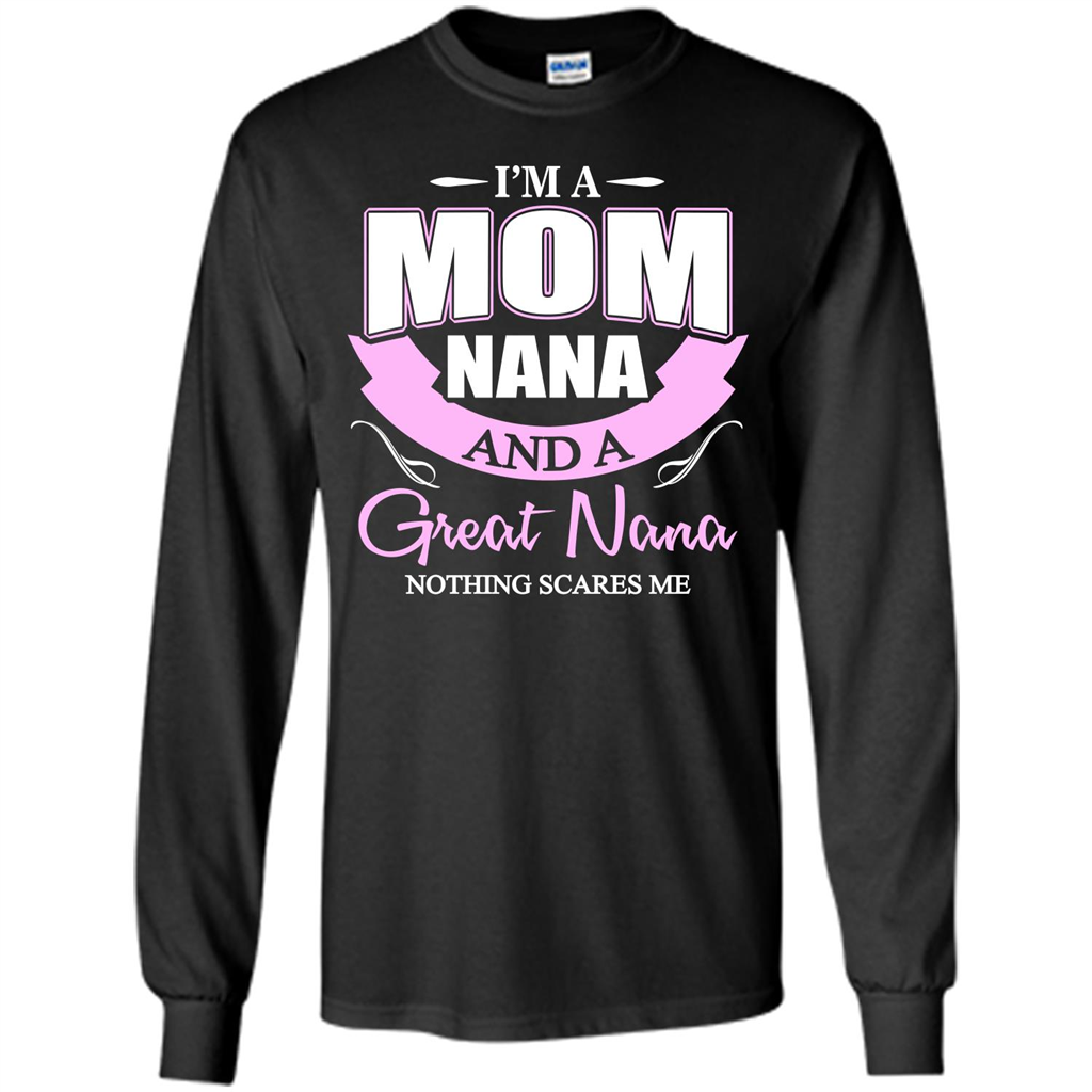 I'm A Mom Nana And A Great Nana Nothing Scares Me Black