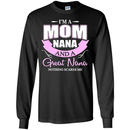 I'm A Mom Nana And A Great Nana Nothing Scares Me Black