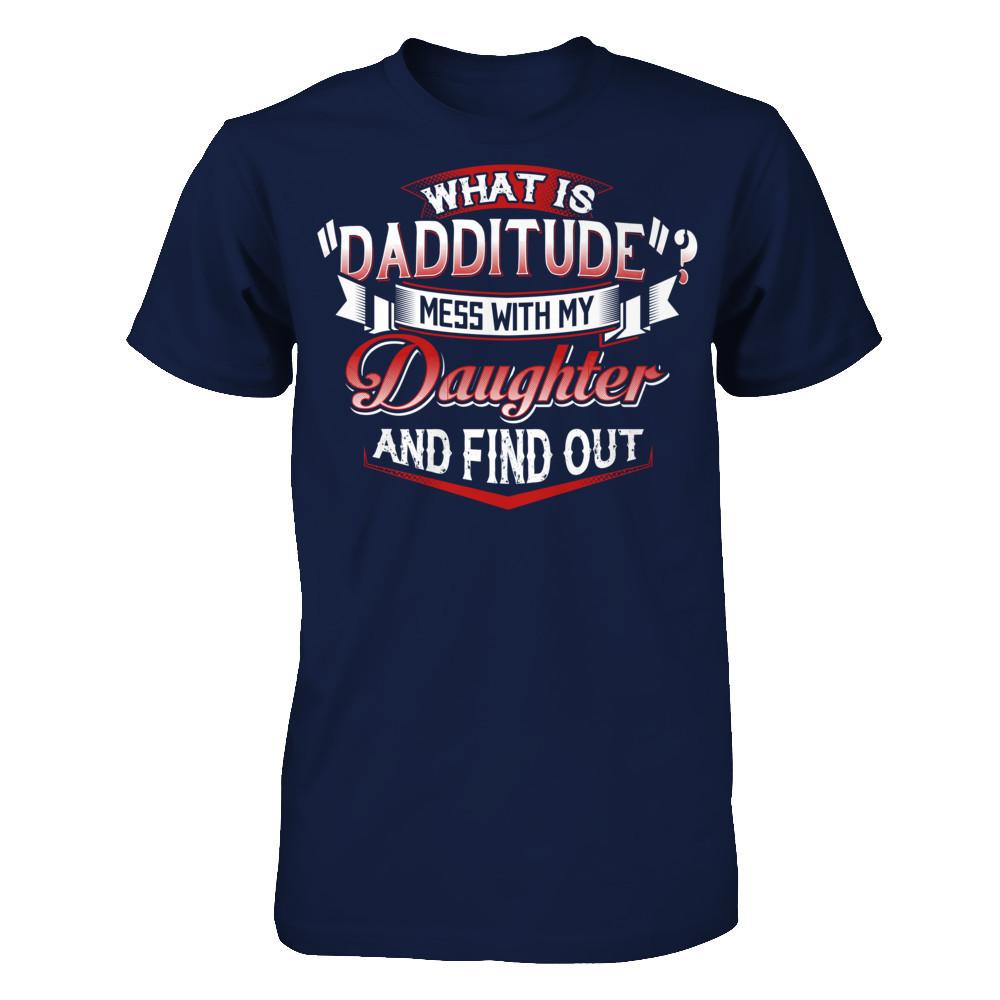 What Is Dadditude Mess With My Daughter And Find Out Gildan - Short Sleeve Tee Navy