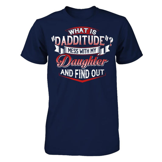 What Is Dadditude Mess With My Daughter And Find Out Gildan - Short Sleeve Tee Navy