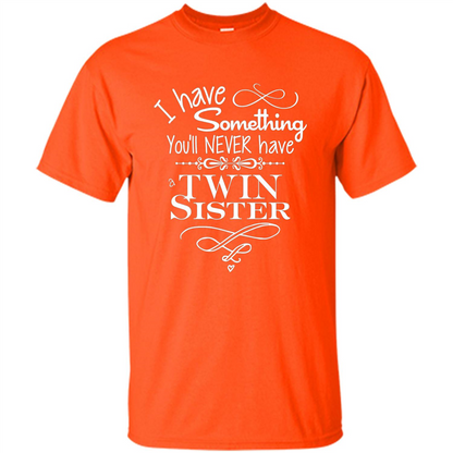 I Have Something You'll Never Have A Twin Sister T-shirt Orange