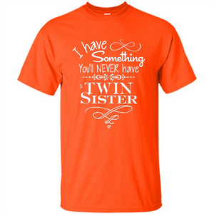 I Have Something You'll Never Have A Twin Sister T-shirt