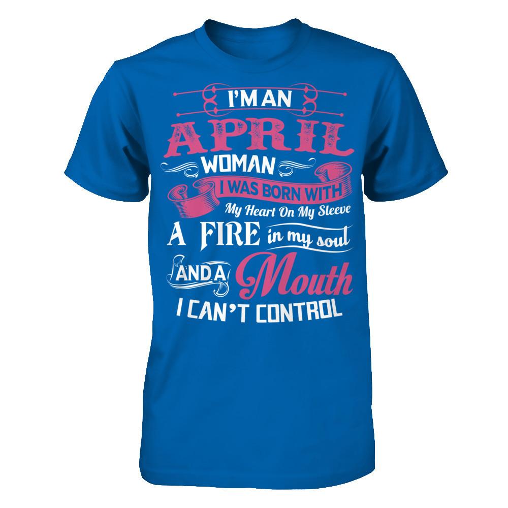 I Am An April Woman I Was Born With My Heart On My Sleeve A Fire In My Soul And A Mouth I Canäó»t Control T-shirt Gildan - Short Sleeve Tee Royal