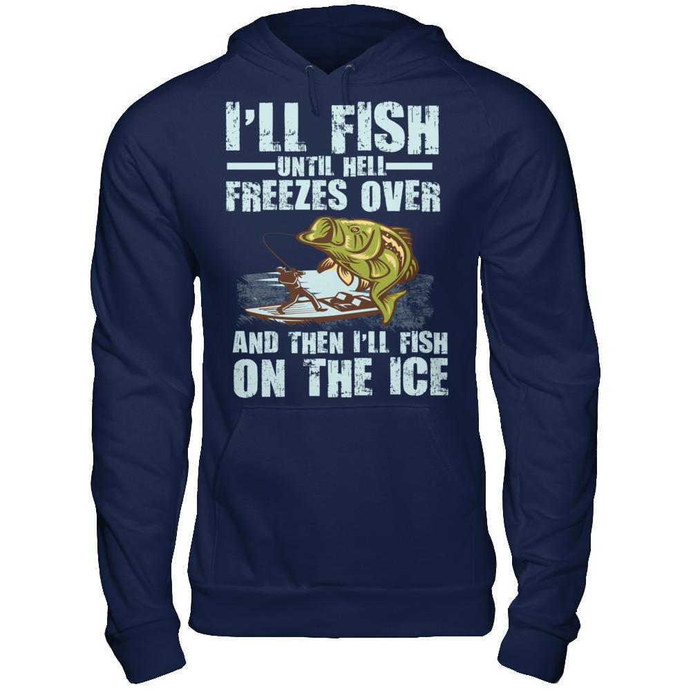 I'll Fish Until Hell Freezes Over, And Then I'll Fish On The Ice T-shirt Gildan - Pullover Hoodie Navy