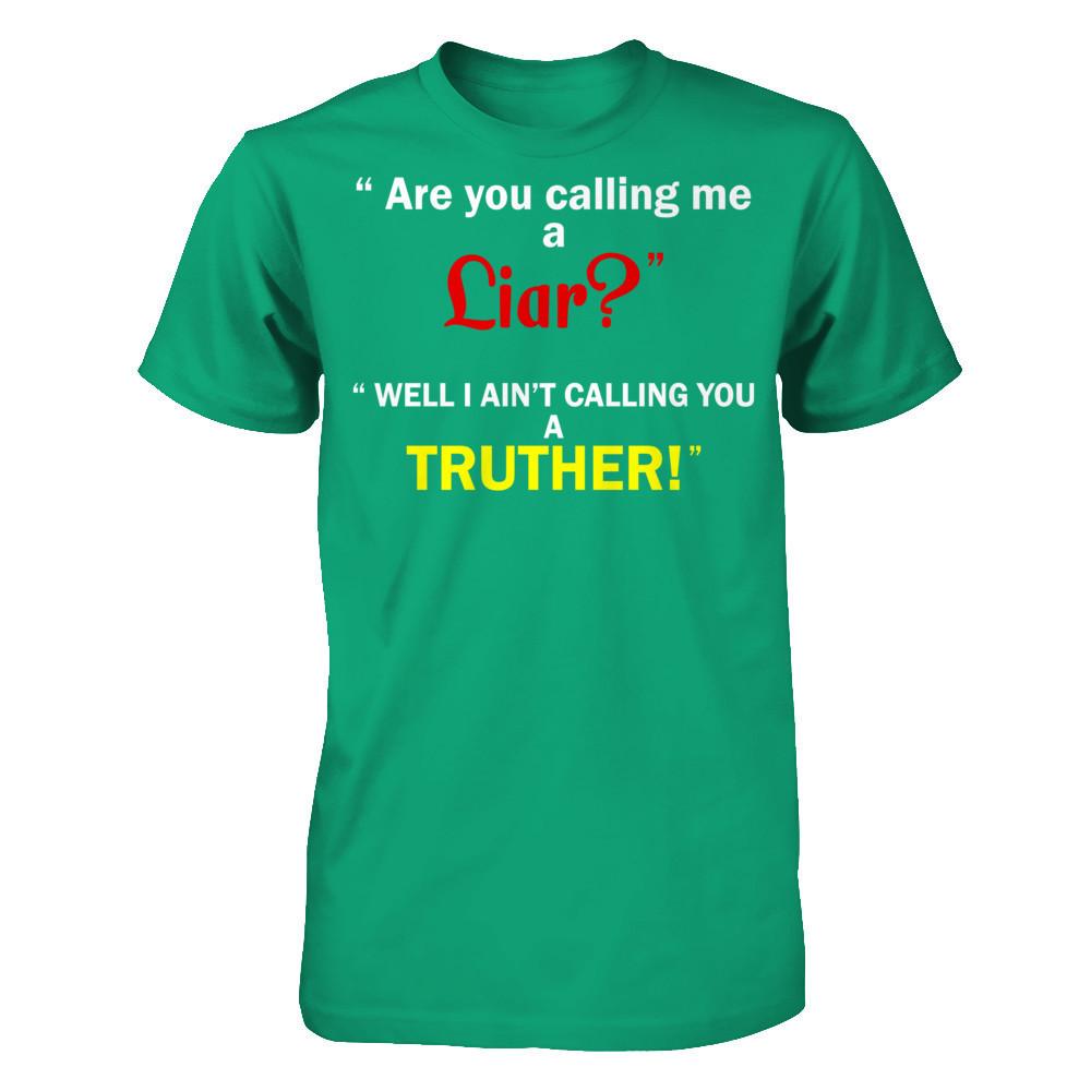 Are You Calling Me A Liar. Well I Ain't Calling You A Truther T-shirt Gildan - Short Sleeve Tee Kelly Green