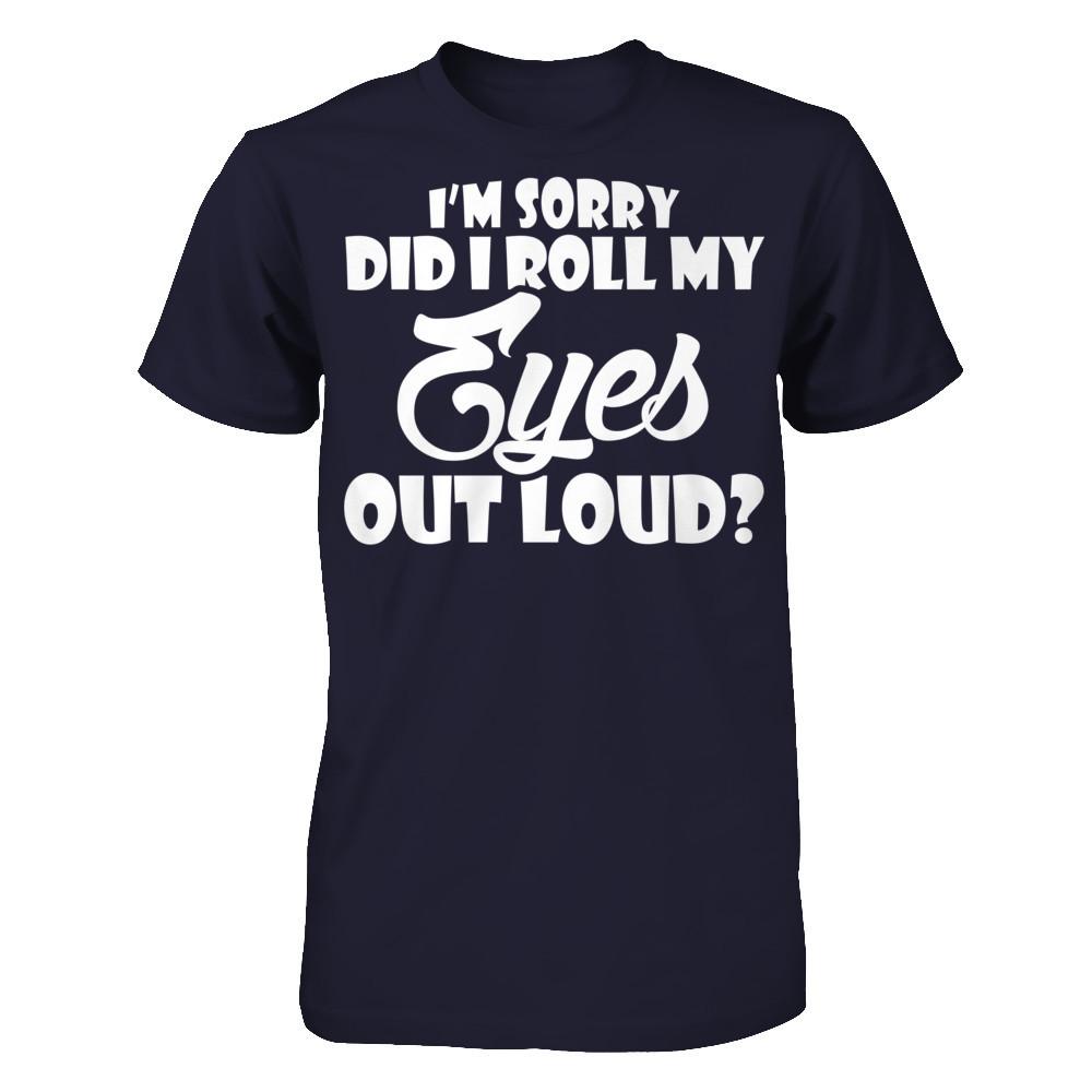 I'm Sorry Did I Roll My Eyes Out Loud T-shirt Next Level - Unisex Fitted Tee Midnight Navy