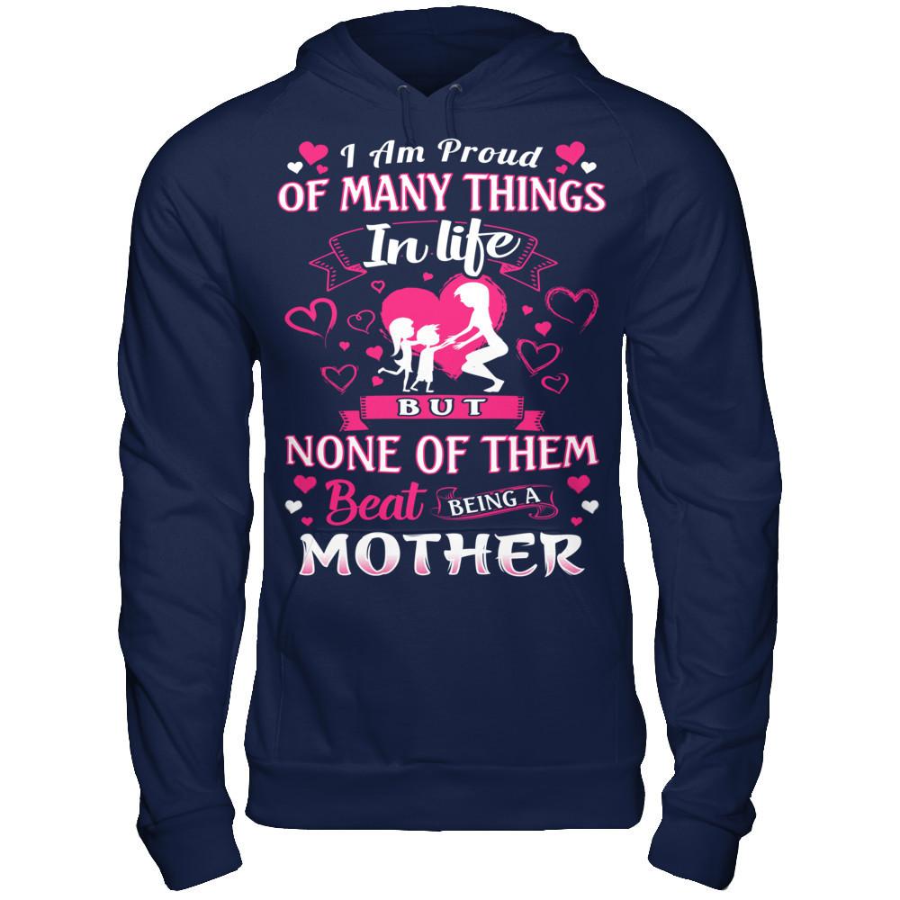 I Am Proud Of Many Things In Life But None Of Them Beat Being A Mother T-shirt Gildan - Pullover Hoodie Navy