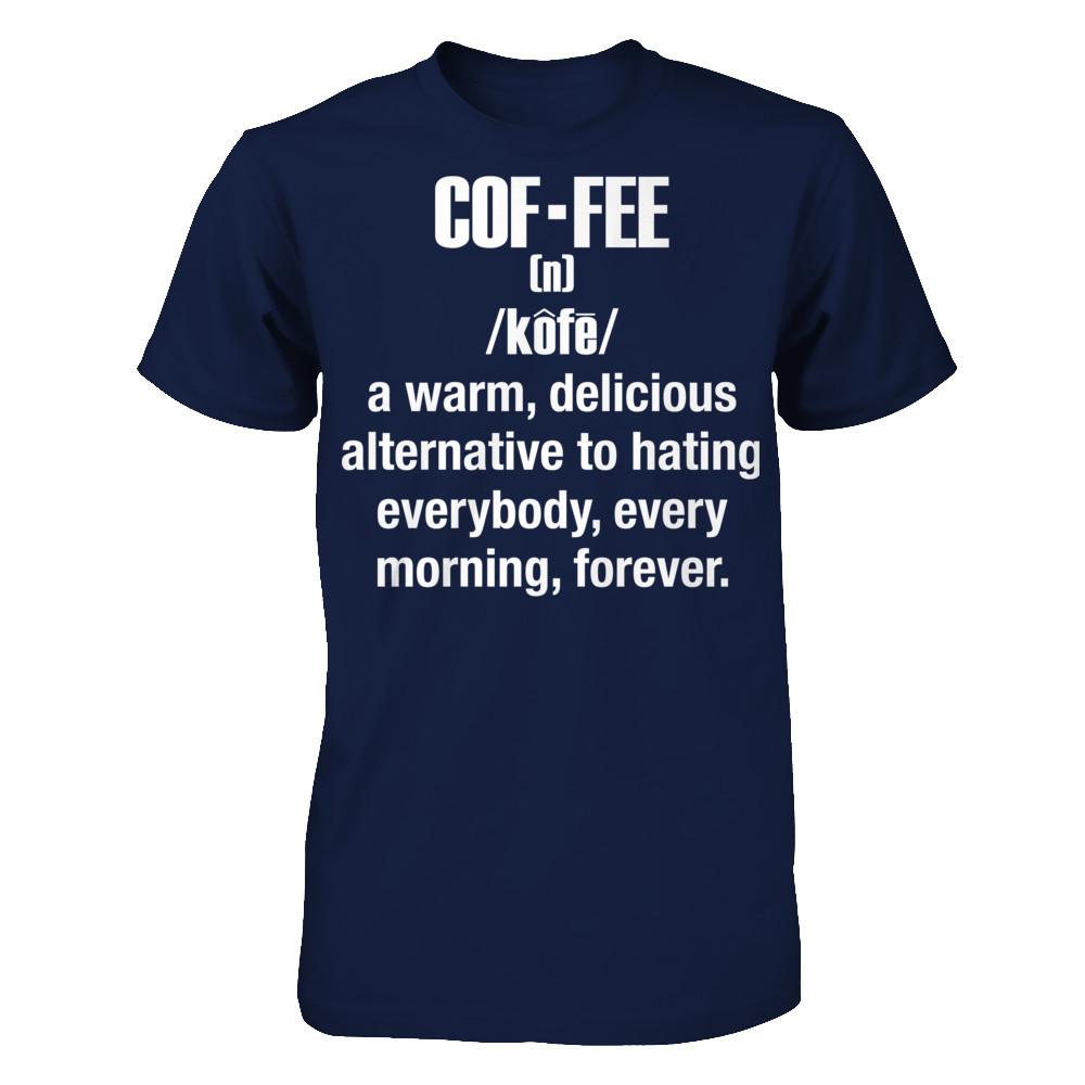 Coffee - A Warm, Delicious Alternative To Hating Everybody, Every Morning Forever T-shirt Gildan - Short Sleeve Tee Navy