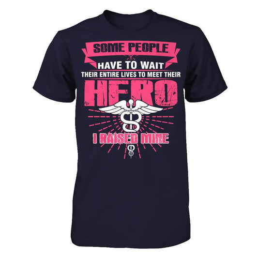 Nurse - Some People Have To Wait Their Entire Lives To Meet Their Hero I Raised Mine Next Level - Unisex Fitted Tee Midnight Navy