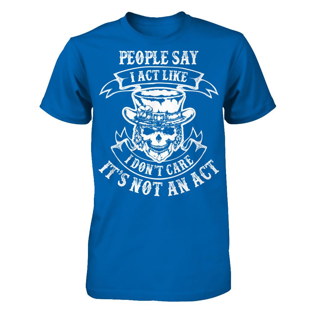 People Say I Act Like I Don't Care It's Not An Act T-shirt Gildan - Short Sleeve Tee Royal