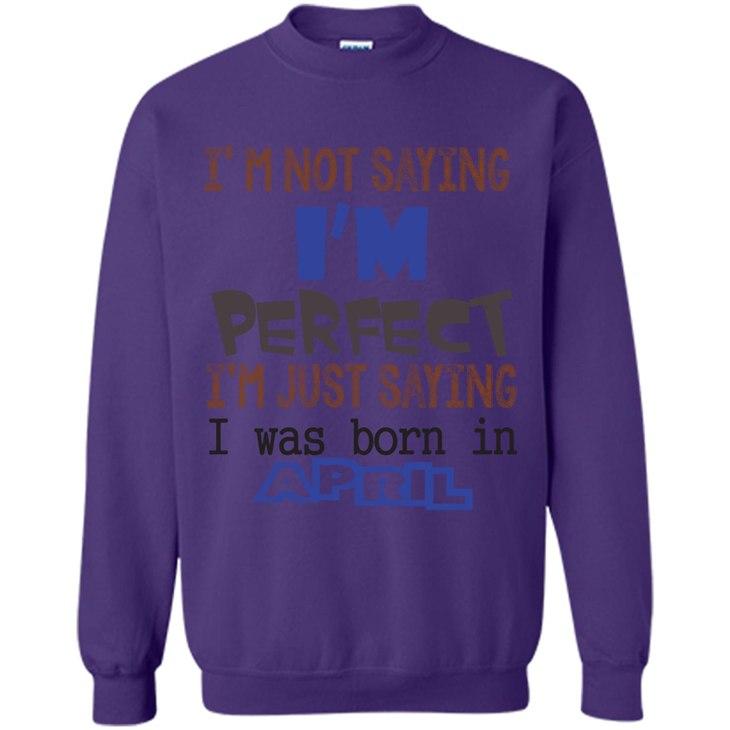 April T-shirt I'm Not Saying I Am Perfect I'm Just Saying I Was Born In April Orange