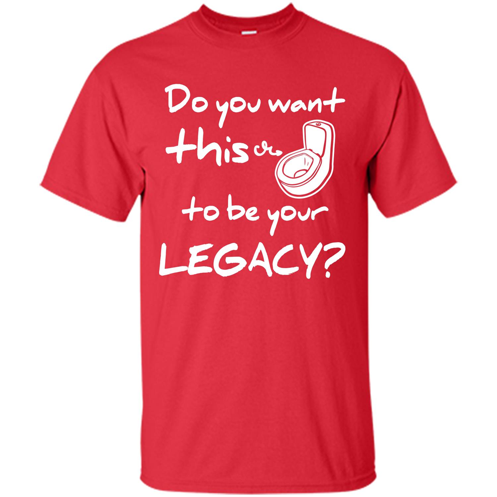 Funny T-shirt Do You Want This To Be Your Legacy Red