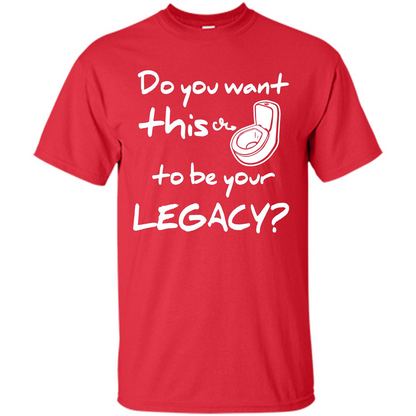Funny T-shirt Do You Want This To Be Your Legacy Red