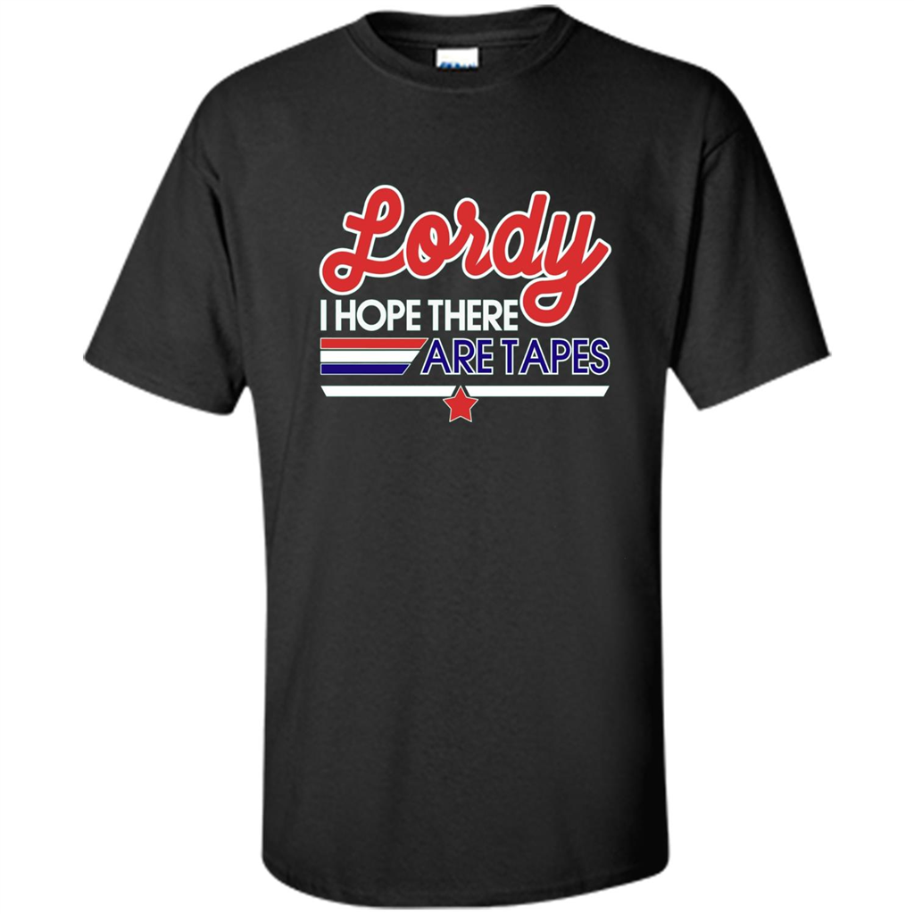Funny Political T-shirt Lordy I Hope There Are Tapes Black