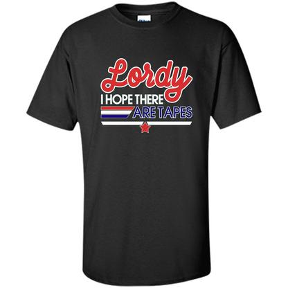Funny Political T-shirt Lordy I Hope There Are Tapes Black
