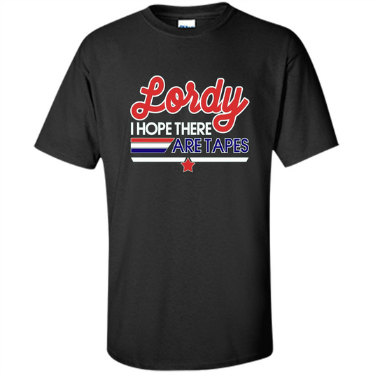 Funny Political T-shirt Lordy I Hope There Are Tapes Black