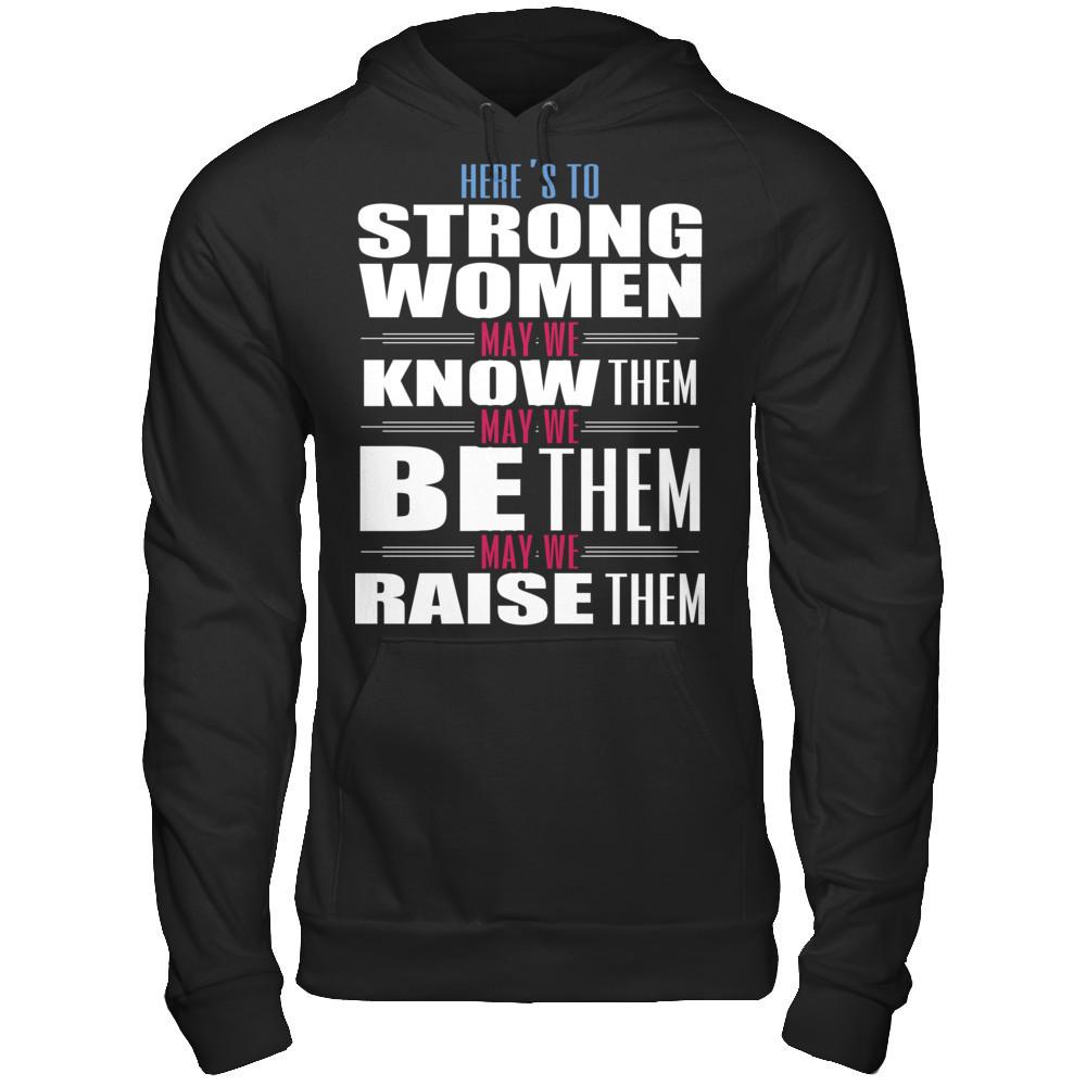 Here's To Strong Women, May We Know Them, May We Be Them, May We Raise Them T-shirt Gildan - Pullover Hoodie Black