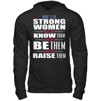 Here's To Strong Women, May We Know Them, May We Be Them, May We Raise Them T-shirt Gildan - Pullover Hoodie Black
